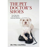 The Pet Doctor's Shoes: True Tales from the Trenches of Veterinary Medicine /BOOKBABY/Phil Caldwell